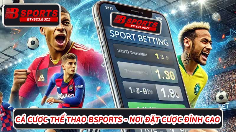 Cá cược thể thao BSports - Nơi đặt cược đỉnh cao