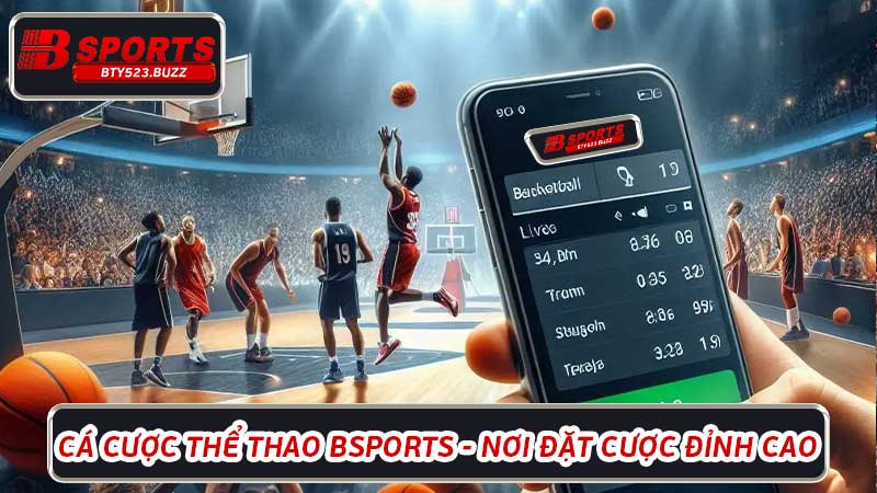 Cá cược thể thao BSports - Nơi đặt cược đỉnh cao