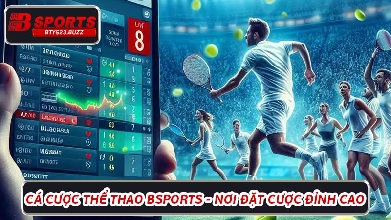 Cá cược thể thao BSports - Nơi đặt cược đỉnh cao