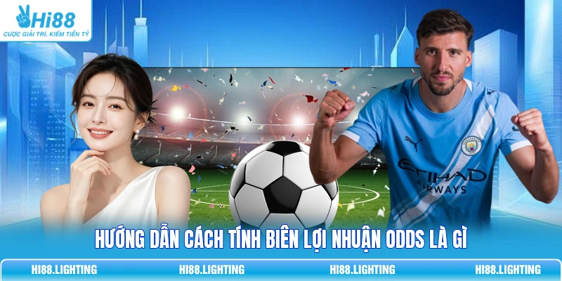 Định Nghĩa Odds Là Gì? Hướng Dẫn Cách Hiểu Tỷ Lệ Thể Thao 3 Hướng dẫn cách tính biên lợi nhuận Odds là gì