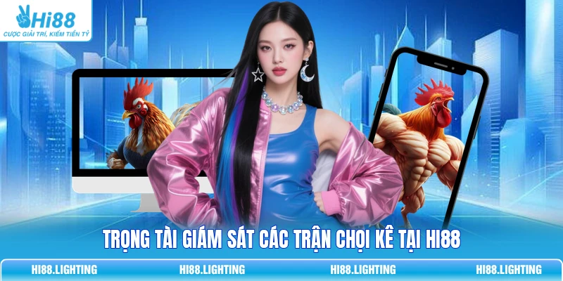 Trọng tài giám sát các trận chọi kê tại Hi88